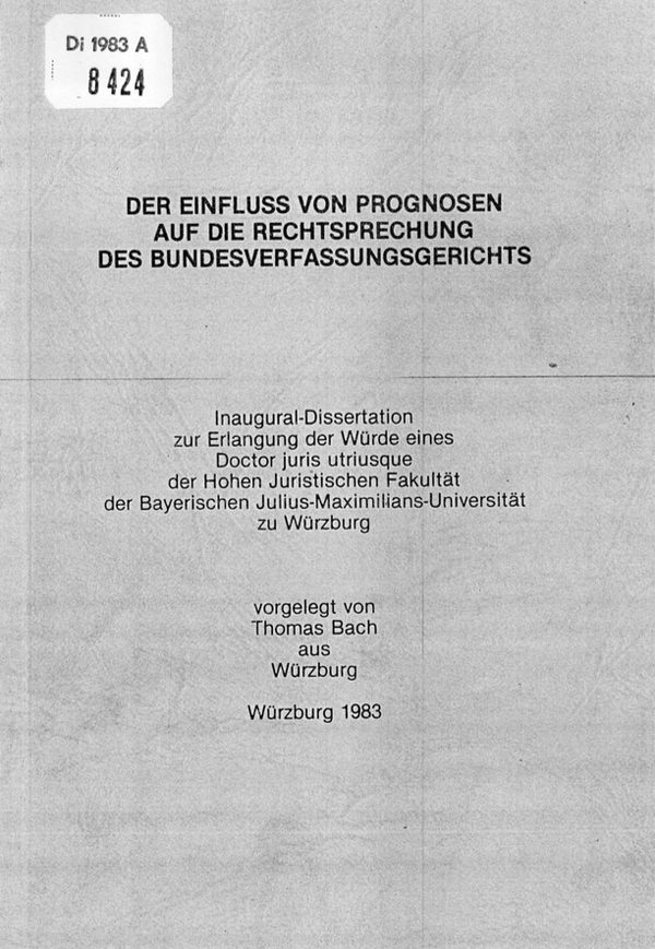 Thomas Bach: "Der Einfluss von Prognosen auf die Rechtsprechung des BVerfG" - Inaugural-Dissertation zur Erlangung der Würde eines Doctor juris utriusque der Hohen Juristischen Fakultät der Bayerischen Julius-Maximilians-Universität zu Würzburg